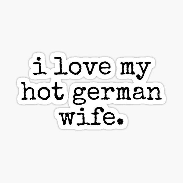 I Love My Hot German Wife Sticker By Tinylove99 Redbubble 