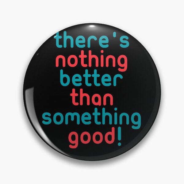 Item preview, There's nothing better than something good! funny quotes designed and sold by Boogosh.
