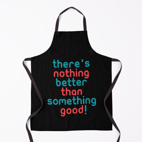 Item preview, There's nothing better than something good! funny quotes designed and sold by Boogosh.