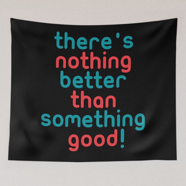 Item preview, There's nothing better than something good! funny quotes designed and sold by Boogosh.