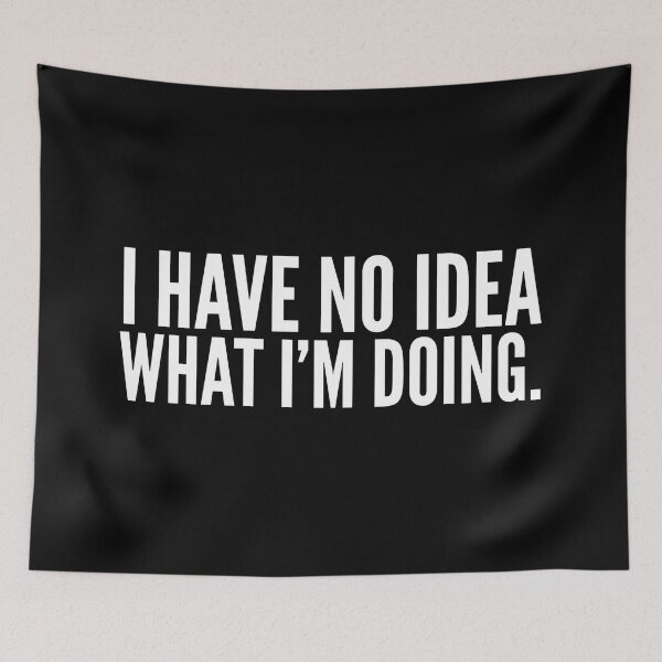 Item preview, I Have No Idea What I'm Doing - Funny Sayings designed and sold by texteestore.