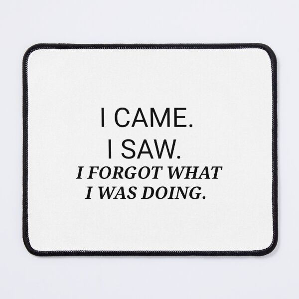 Item preview, I came I saw I forgot what I was doing designed and sold by happyplacetobe.