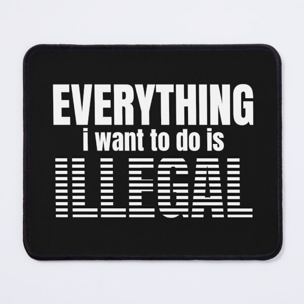 Item preview, Everything I want to do is illegal - Funny Cool Text designed and sold by mayamay0.