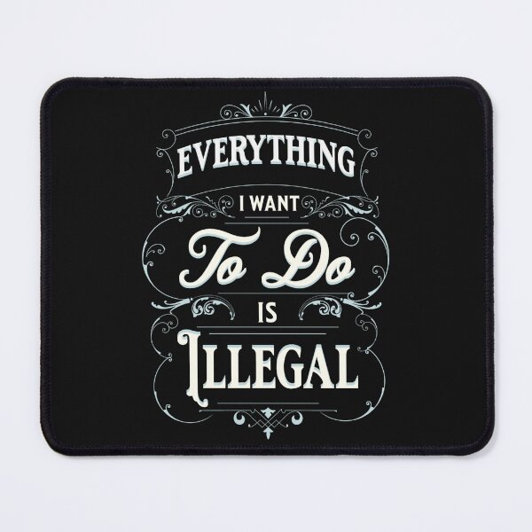 Item preview, Everything I want to do is illegal - Funny Cool Text designed and sold by mayamay0.