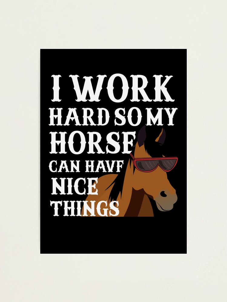 Funny Horse Wearing Sunglasses - I Work Hard So My Horse Can Have Nice Things - Horse Owner Funny Horse Wearing Sunglasses - I Work Hard So My Horse Can Have Nice Things - Horse Owner