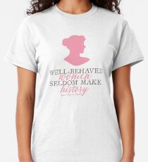 Well Behaved Women Seldom Make History Quote Laurel Thatcher Ulrich Classic T-Shirt