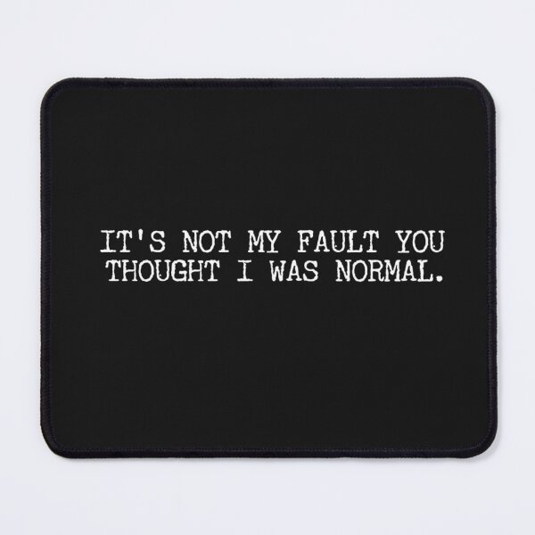 Item preview, IT'S NOT MY FAULT YOU THOUGHT I WAS normal designed and sold by Txxmstore.