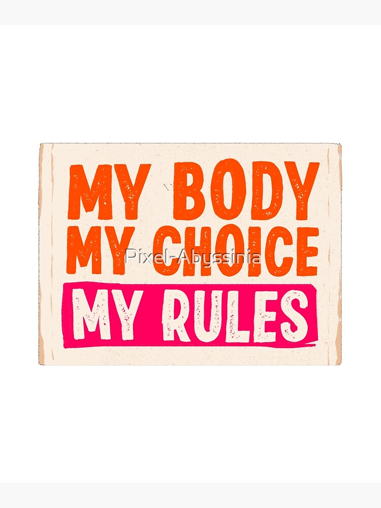 “My body, my choice, my rules” Poster for Sale by Pixel-Abyssinia