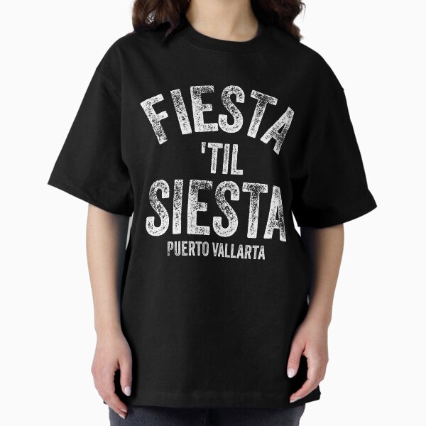 Puerto Vallarta, Fiesta 'Til Siesta, PV, Vallarta, Mexico Design, Puerto Vallarta Mexico shirt Oversized T-Shirt
