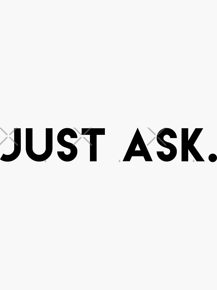 "Just Ask" Sticker for Sale by autoboxdesign Redbubble