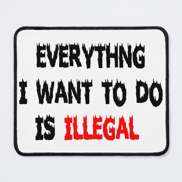 Item preview, everything i want to do is illegal designed and sold by Ach B.