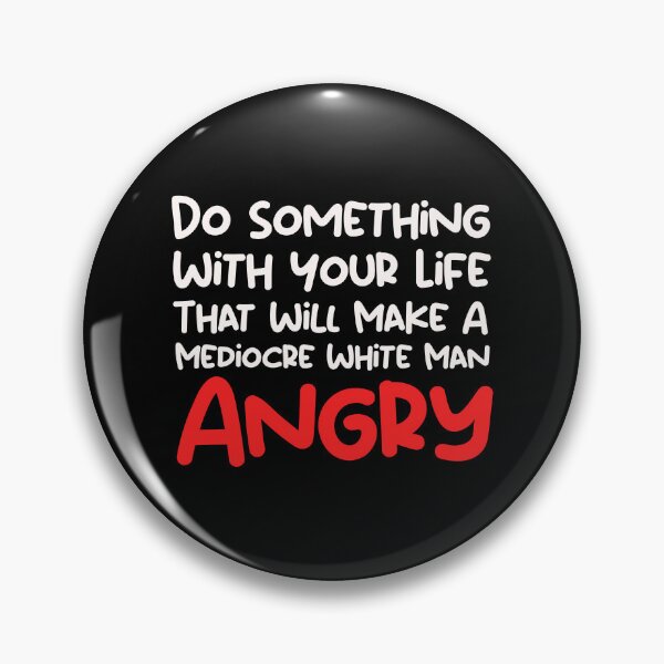 Item preview,  Do Something With Your Life That Will Make A Mediocre White Man Angry designed and sold by SomeDesignThing.