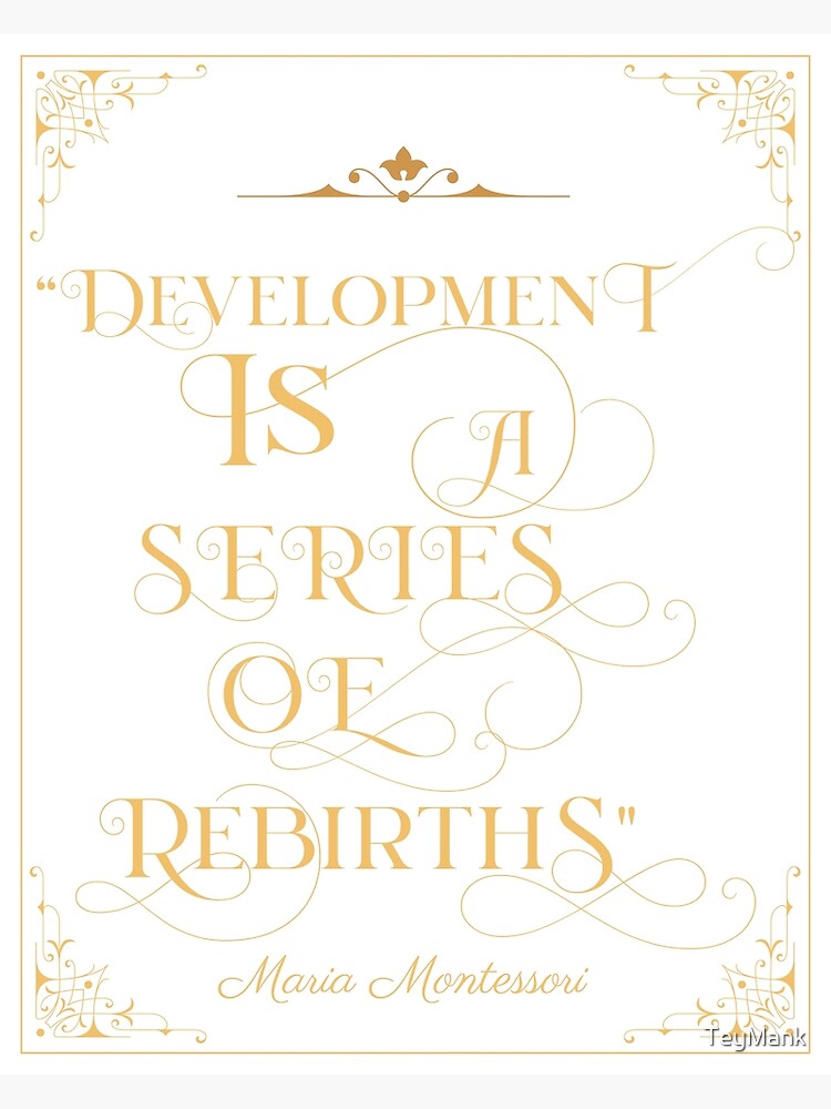 MARIA MONTESSORI QUOTE Development is a Series of Rebirths Poster for Sale  by TeyMank