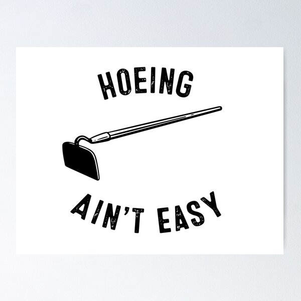 Item preview, Hoeing Ain't Easy designed and sold by mellowgraphics.