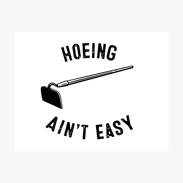 Item preview, Hoeing Ain't Easy designed and sold by mellowgraphics.