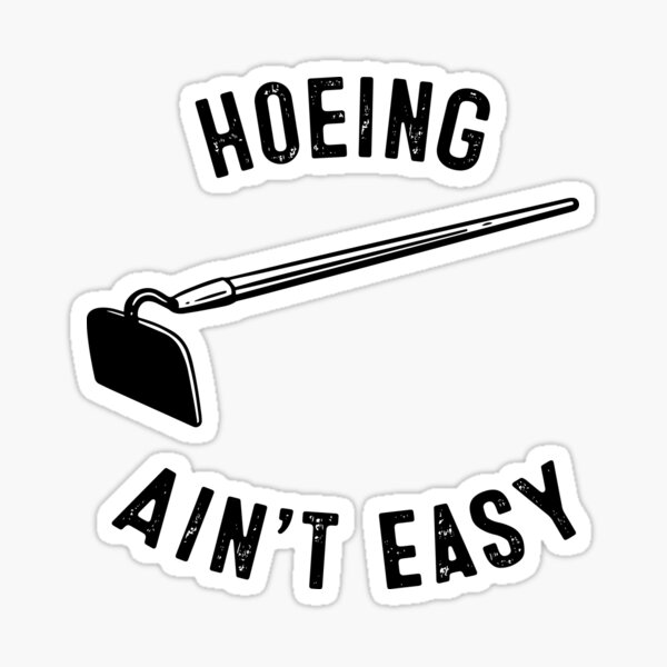 Hoeing Ain't Easy Sticker