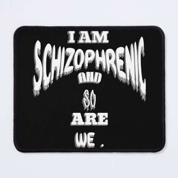 Item preview,  I AM SCHIZOPHRENIC AND SO ARE WE  designed and sold by Affyboss6.