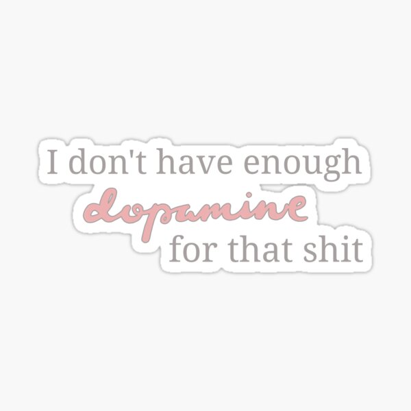 Artikel-Vorschau von i don't have enough dopamine for that shit, designt und verkauft von happyplacetobe.