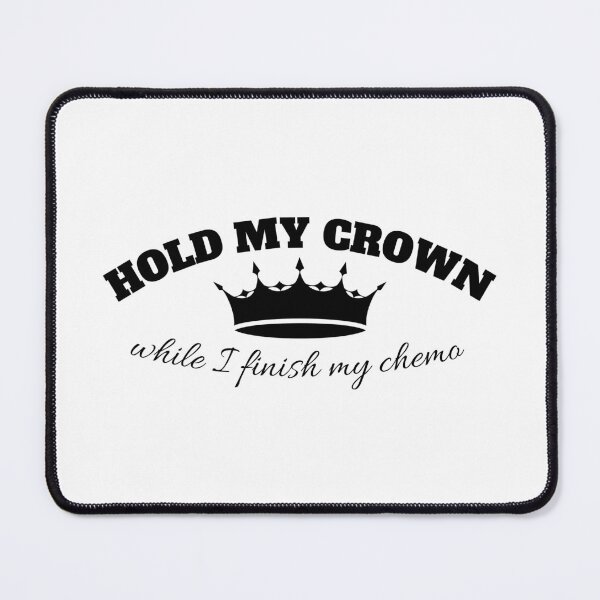 Item preview, hold my crown while I Finish My Chemo designed and sold by madraso.