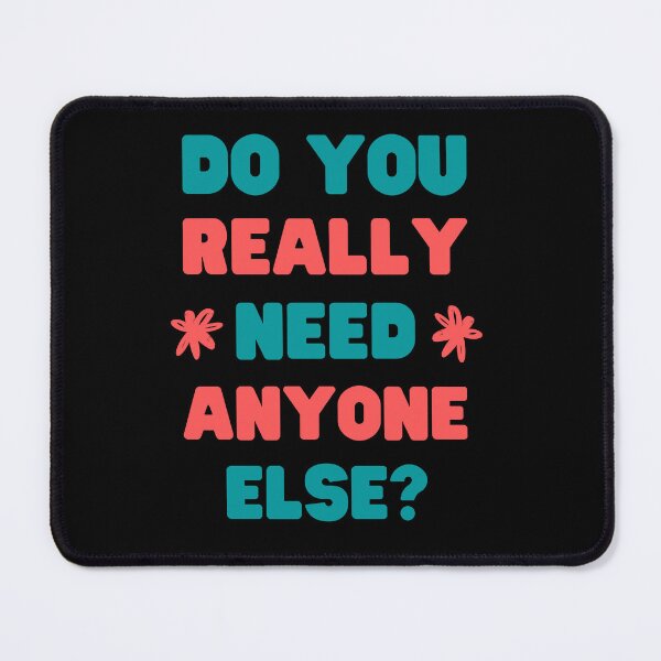 Item preview, DO YOU REALLY NEED ANYONE ELSE VIRAL TREND MEME AUDIO designed and sold by appareltolove.