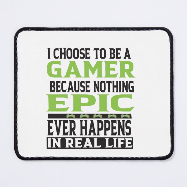 Item preview, I Choose To Be A Gamer Because Nouthing Epic Happens In Real Life designed and sold by karim82.