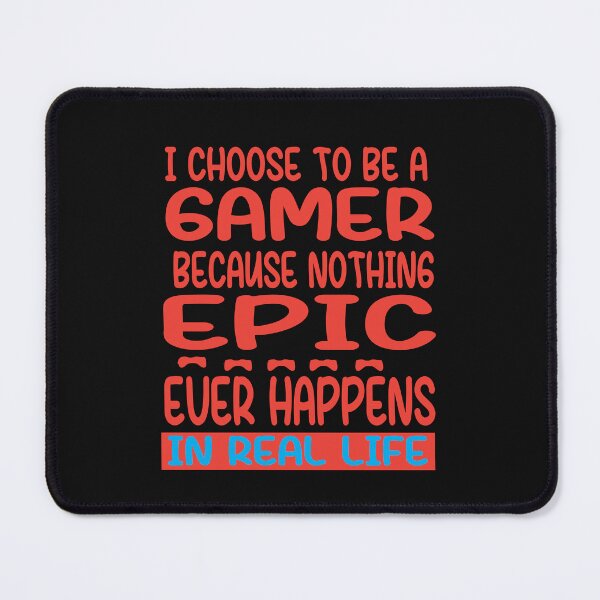 Item preview, I Choose To Be A Gamer Because Nouthing Epic Happens In Real Life designed and sold by karim82.