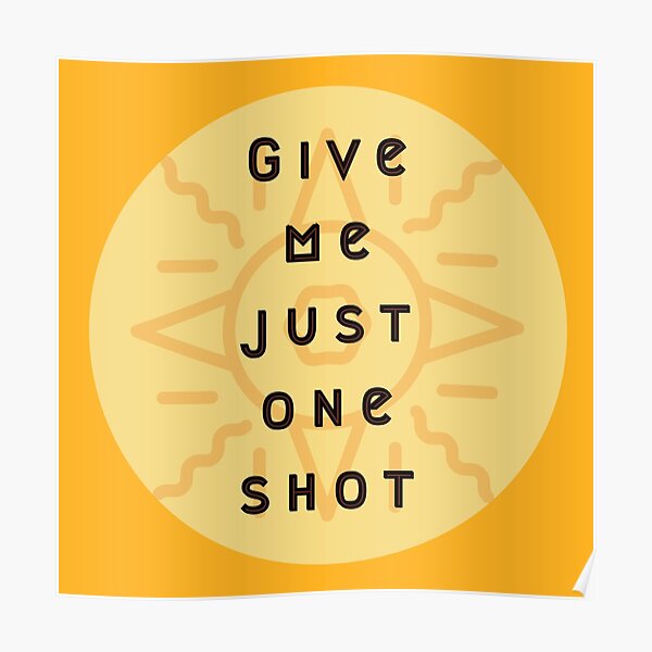 "Give Me Just One Shot" Poster for Sale by JustinAndRoddy Redbubble