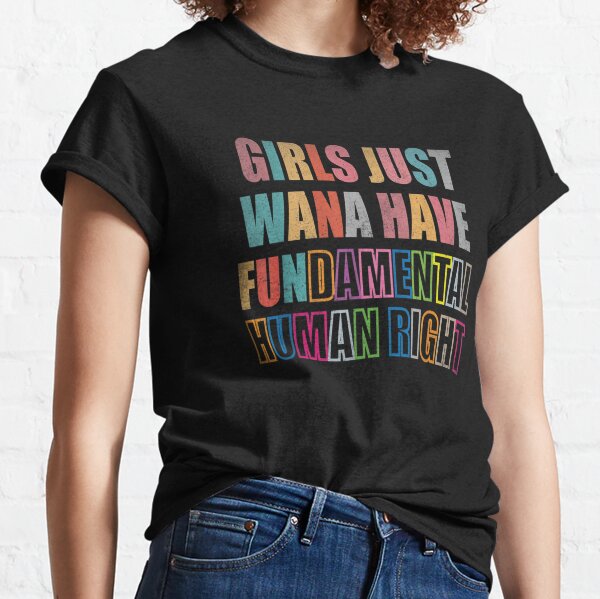 Girls Just Wanna Have Fundamental Human Rights Classic T-Shirt