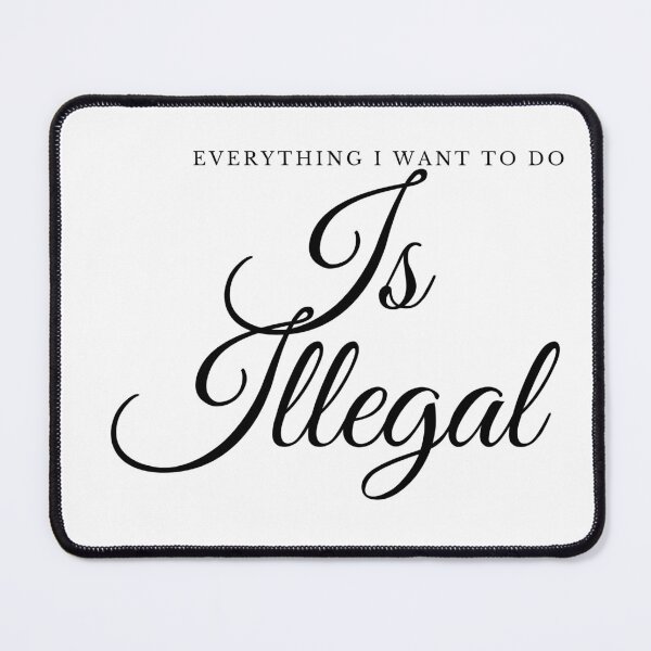 Item preview, Everything I Want To Do Is Illegal designed and sold by teez4dayz.