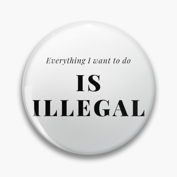 Item preview, Everything I Want To Do Is Illegal designed and sold by teez4dayz.