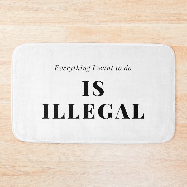 Item preview, Everything I Want To Do Is Illegal designed and sold by teez4dayz.