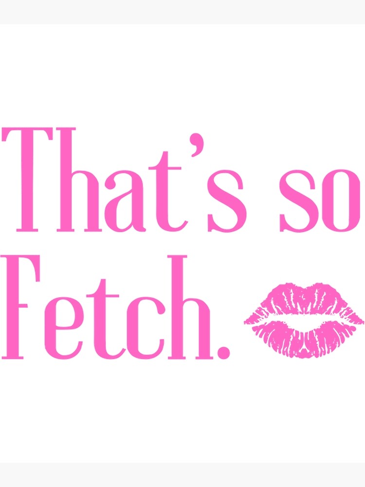 "That_s So Fetch Funny Movie Meme Mean Girls" Poster for Sale by TransparentCity Redbubble
