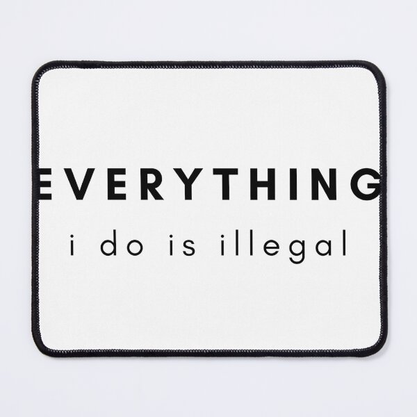 Item preview, Everything I Want To Do Is Illegal designed and sold by teez4dayz.