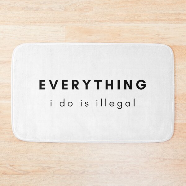 Item preview, Everything I Want To Do Is Illegal designed and sold by teez4dayz.