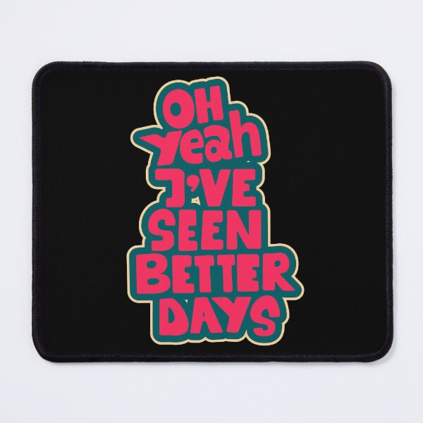 Item preview, Oh yeah, I've seen better days. Funny saying, sarcasm. designed and sold by Boogosh.