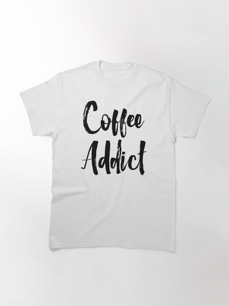 Alternate view of Coffee Addict Classic T-Shirt