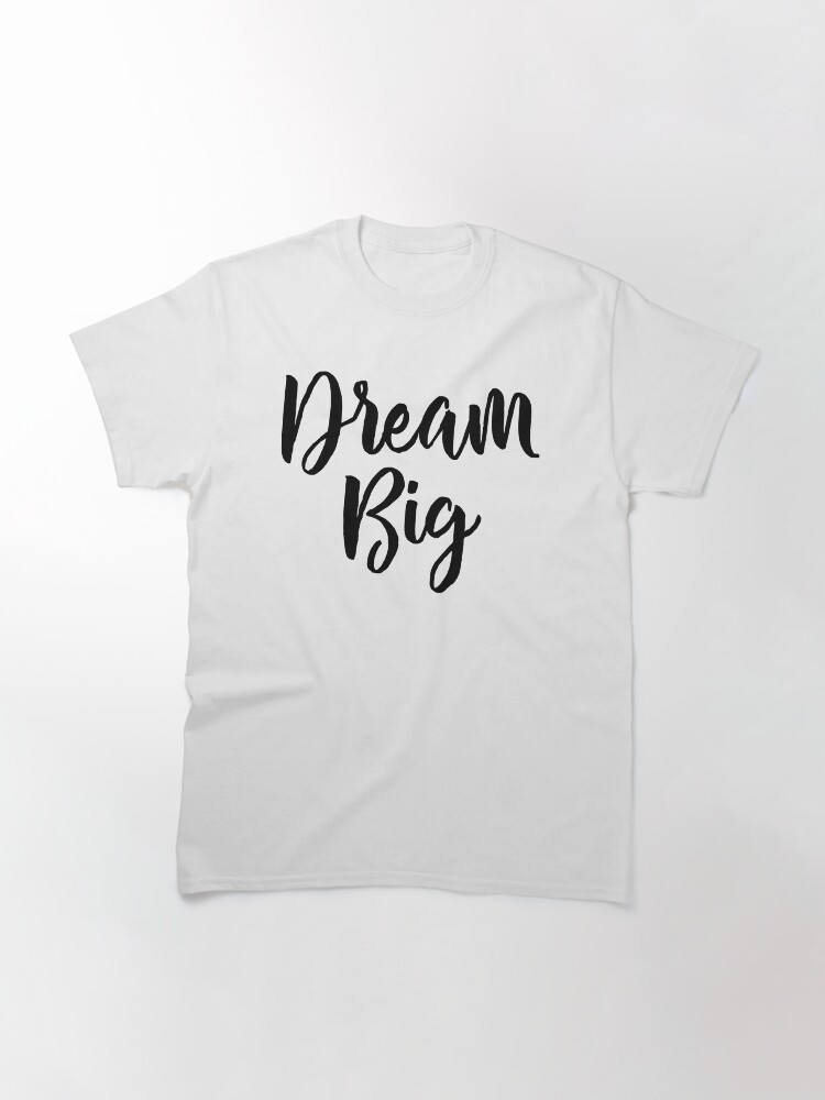 Alternate view of Dream Big Classic T-Shirt
