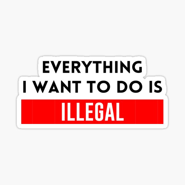 “Everything I Want To Do Is Illegal Text Art” Sticker by ReignCafe