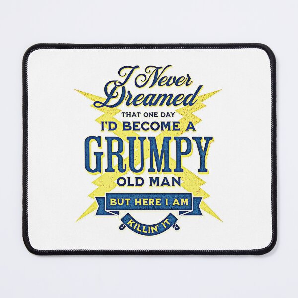 Item preview, I Never Dreamed That Id Become A Grumpy Old Man But here I Am Killin' it designed and sold by csoDesign.