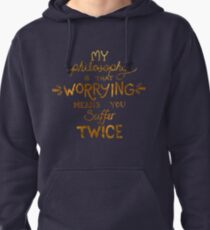 My Philosophy is that Worrying means you Suffer Twice Typography (Gold Version) Pullover Hoodie