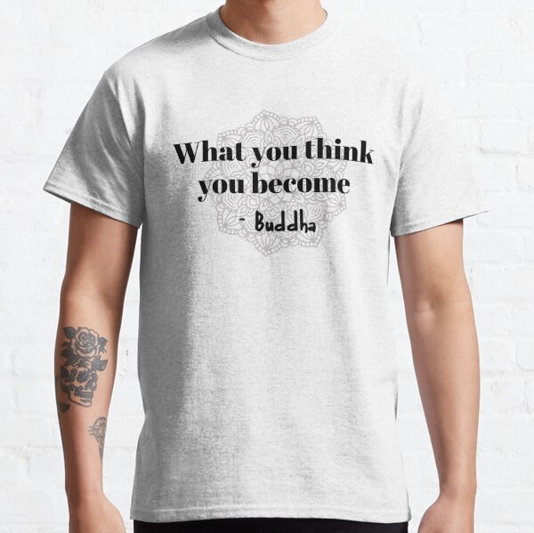 Buddha - What you think you become Classic T-Shirt
