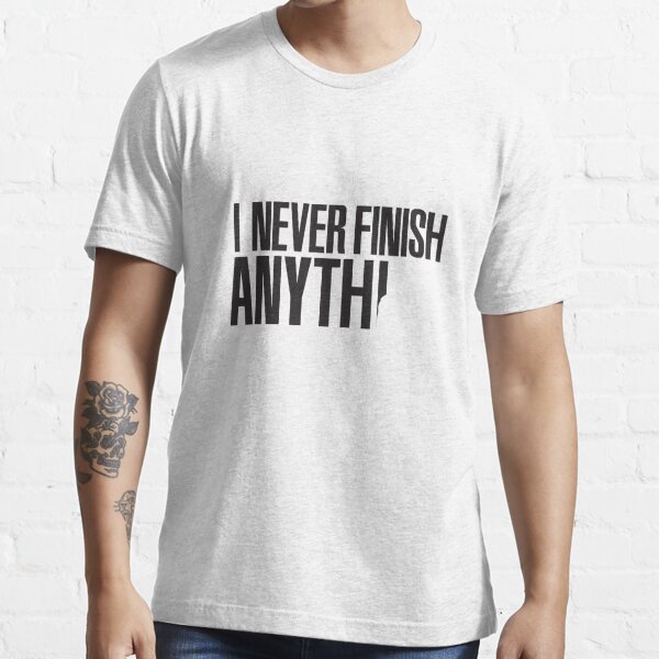 I Never Finish Anything T Shirt For Sale By Nektarinchen Redbubble Finishing T Shirts 