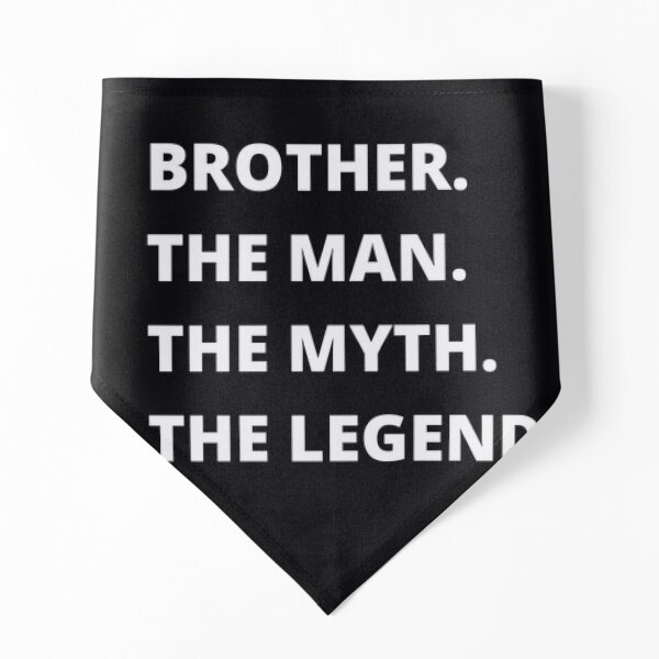 Brother. The Man. The Myth. The Legend. 1 Pet Bandana