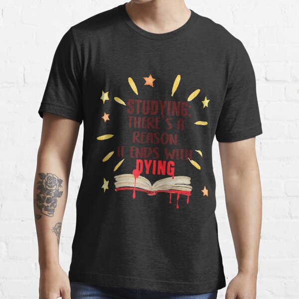 Funny College Student Final Exams Tee Shirt Studying Dying Essential T-Shirt