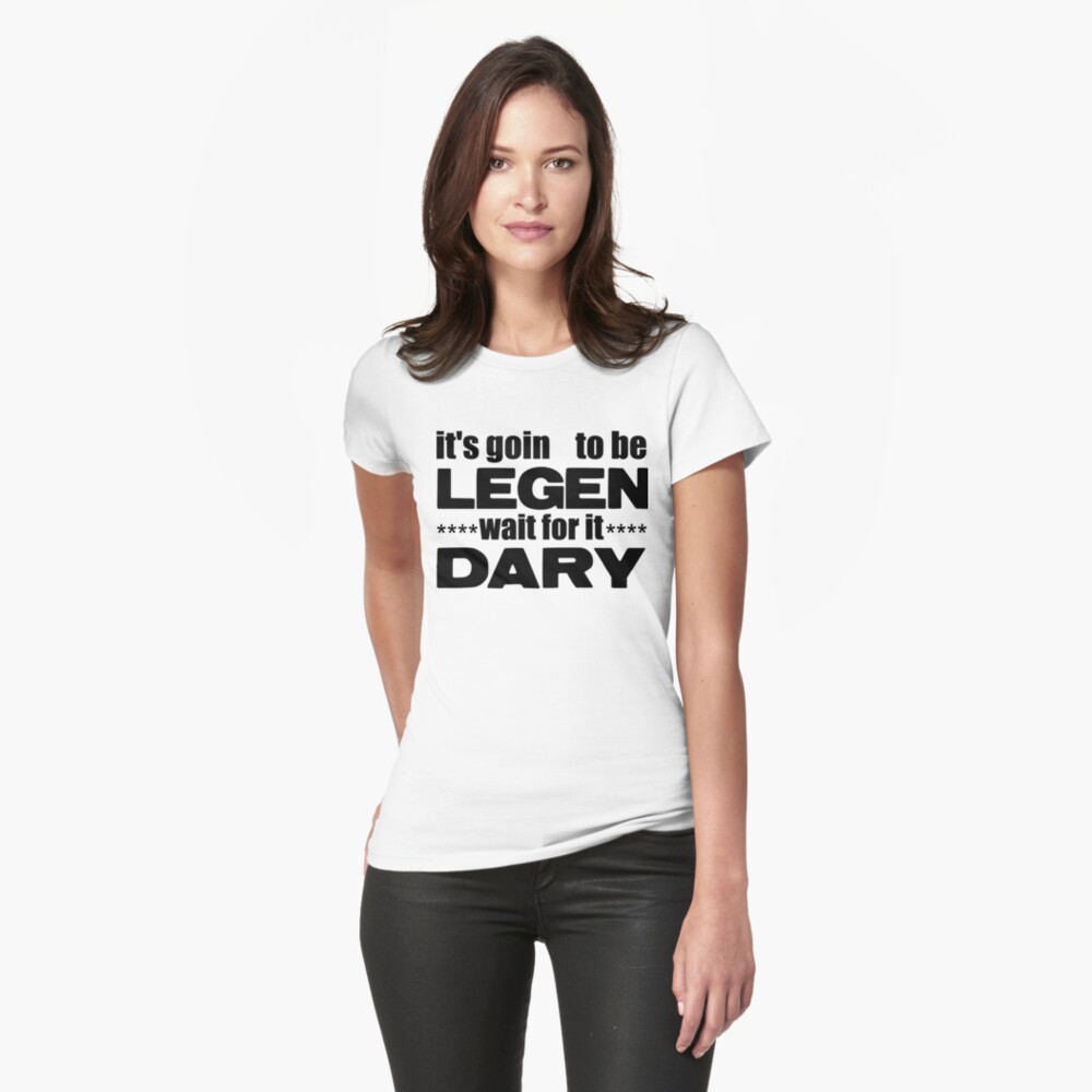 legen wait for it dary t shirt