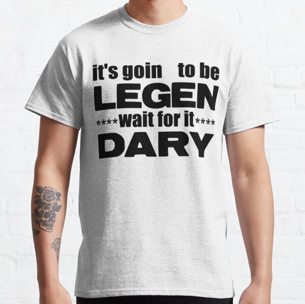 legen wait for it dary t shirt