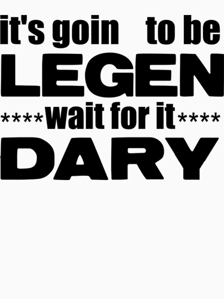 legen wait for it dary t shirt