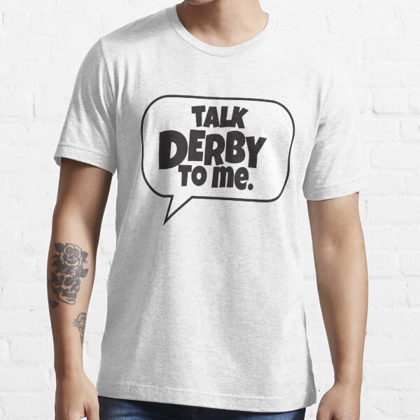 Talk Derby To Me T Shirt For Sale By Pow Art Redbubble Derby T Shirts Play On Words T 