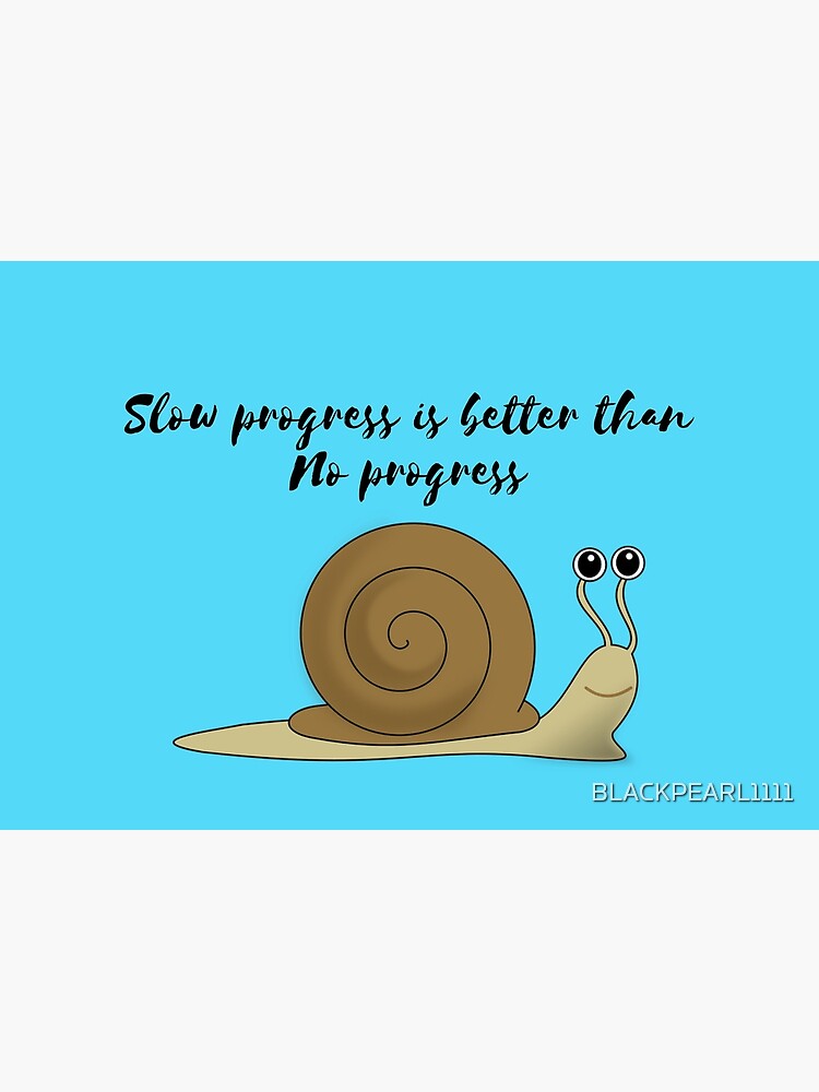 slow-progress-is-better-than-no-progress-poster-by-blackpearl1111