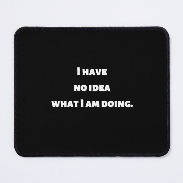 Item preview, I have no idea what I am doing funny quote design designed and sold by shalakacreats.